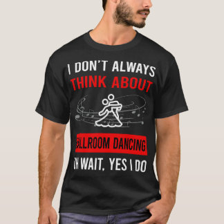 Think About Ballroom Dancing Dance Dancer T-Shirt