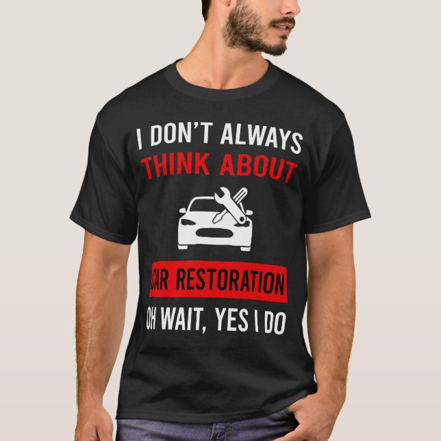 Think About Car Restoration T-Shirt (Front)