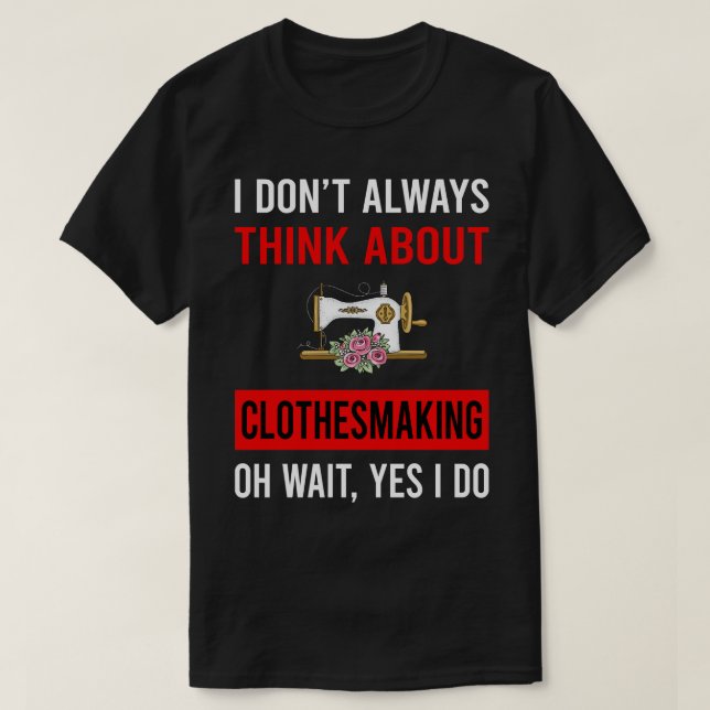 Think About Clothesmaking Clothes Making Clothesma T-Shirt (Design Front)