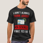 Think About Data Science T-Shirt<br><div class="desc">Awesome design for those who love Data Science. Thank you a lot.</div>