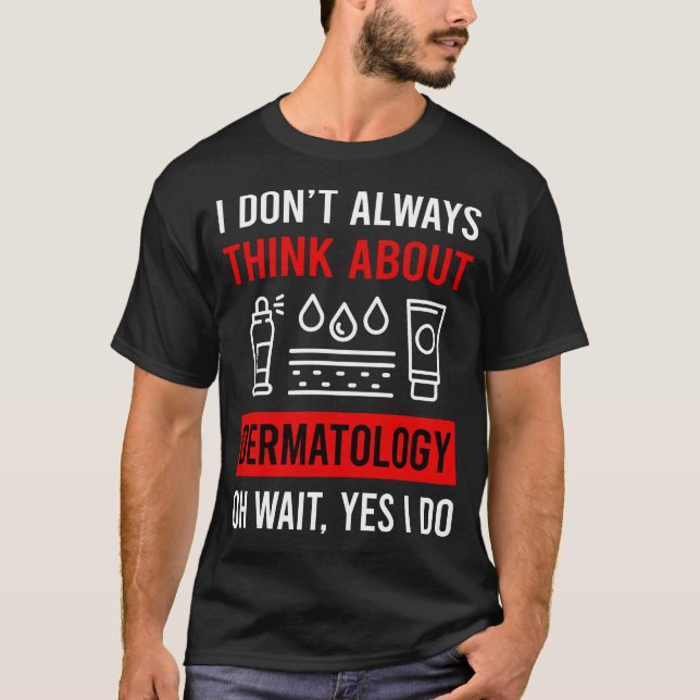 Think About Dermatology Dermatologist T-Shirt (Front)