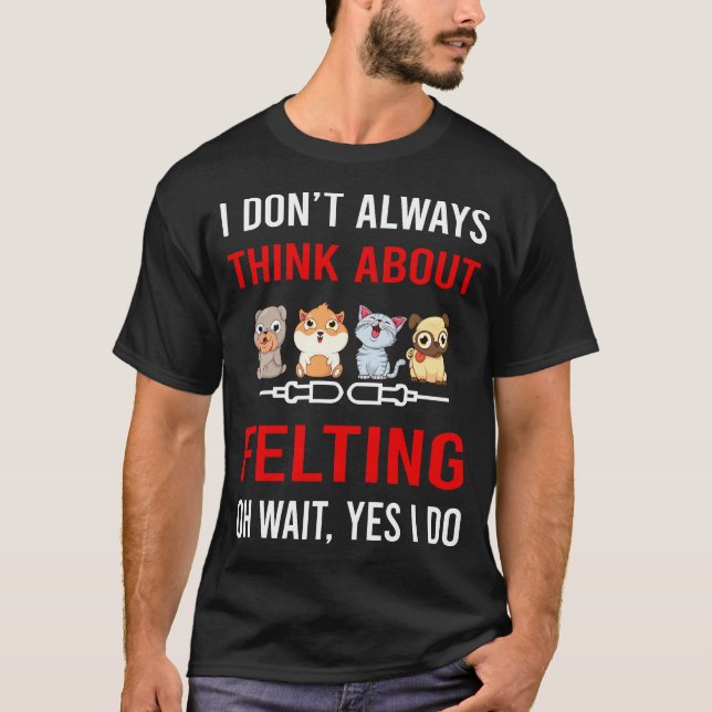 Think About Felting Felt Felter T-Shirt (Front)