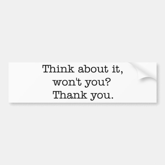 Think about it, won't you? bumper sticker (Front)