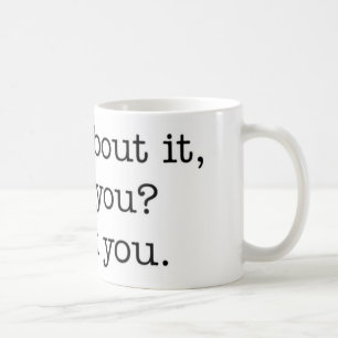 Think about it, won't you? mug