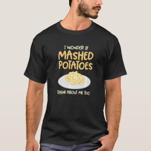 Think About Mashed Potatoes   T-Shirt