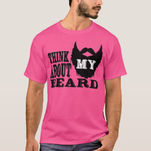 Think about my beard T-Shirt