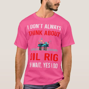 Think About Oil Rig Roughneck Offshore Platform Dr T-Shirt