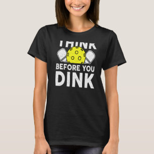 Think Before Dink Pickleball Player Pickleball Dad T-Shirt