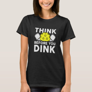 Think Before Dink Pickleball Player Pickleball Dad T-Shirt