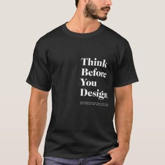 Think Before You Design T-Shirt