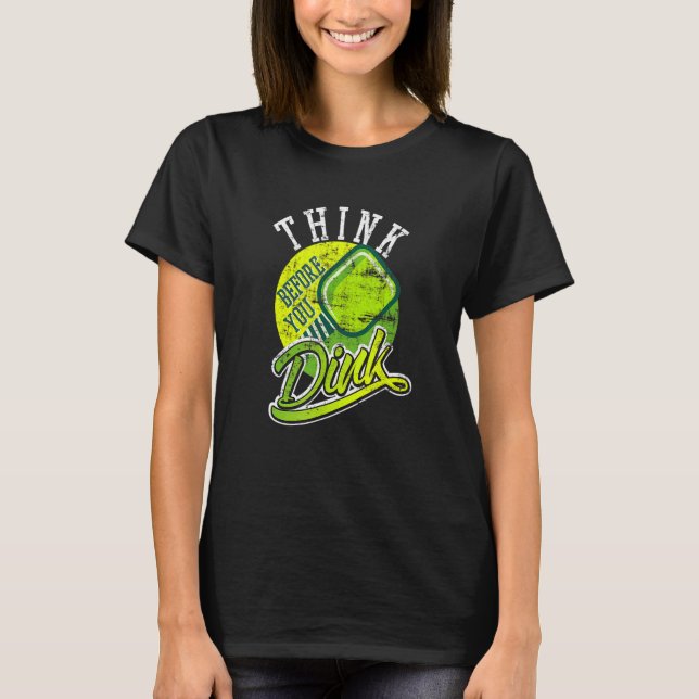 Think Before You Dink   Pickleball T-Shirt (Front)
