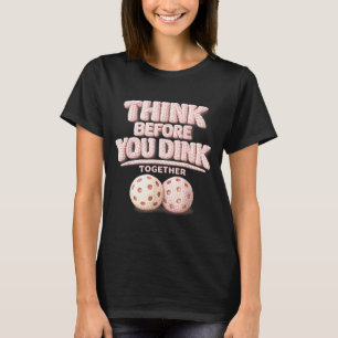 Think before you dink together pickleball tee