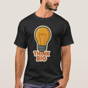 Think Big Light Bulb s Funny Motivational T-Shirt