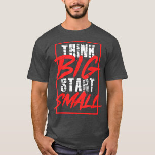 Think Big Start Small Motivation Slogan Inspirat T-Shirt