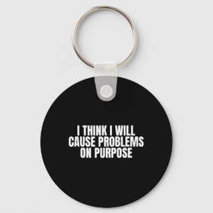 Think Cause Problems On Purpose Funny Quote Gen Z Key Ring