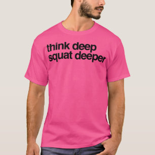 Think Deep Squat Deeper 1  T-Shirt
