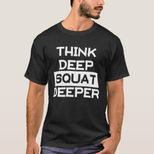 Think Deep Squat Deeper Fitness Bodybuilding Gift T-Shirt