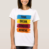 Think, Dream, Conquer, Achieve T-Shirt
