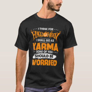 Think For Halloween Shall Go As Karma Some Should  T-Shirt