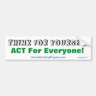 Think For Yourself Act For Everyone! Bumper Sticker