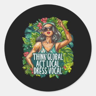 Think Global Act Local Dress Vocal Environmental Classic Round Sticker