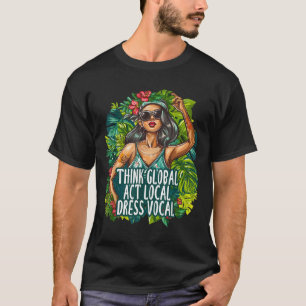 Think Global Act Local Dress Vocal Environmental T-Shirt