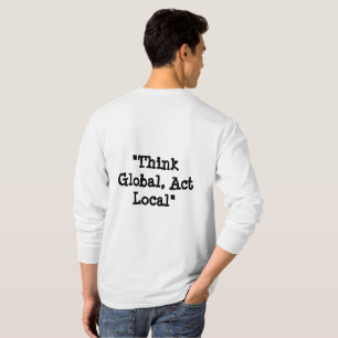"Think Global, Act Local." T-Shirt