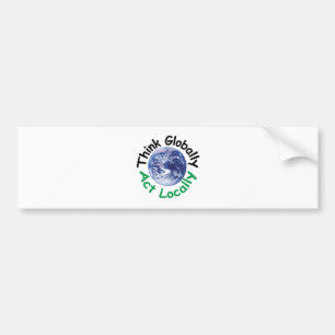 Think Globally Act Locally Bumper Sticker