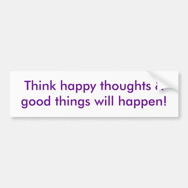 Think happy thoughts & good things will happen! bumper sticker (Front)