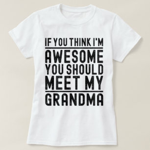 Think I'm Awesome You Should Meet My Grandma Funny T-Shirt