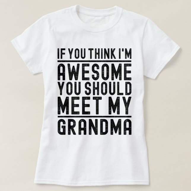 Think I'm Awesome You Should Meet My Grandma Funny T-Shirt (Design Front)