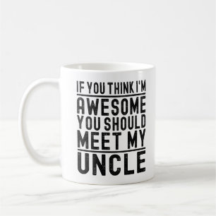 Think I'm Awesome You Should Meet My Uncle Funny Coffee Mug