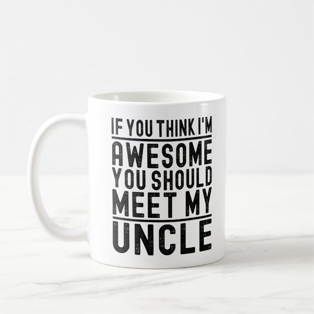 Think I'm Awesome You Should Meet My Uncle Funny Coffee Mug (Left)