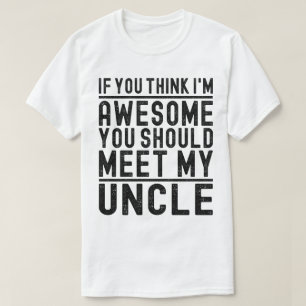 Think I'm Awesome You Should Meet My Uncle Funny T-Shirt