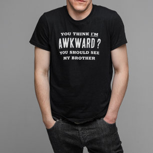 Think I'm Awkward See My Brother Funny T-Shirt