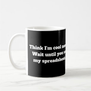 Think I'm cool now? until you see my spreadsheets Coffee Mug