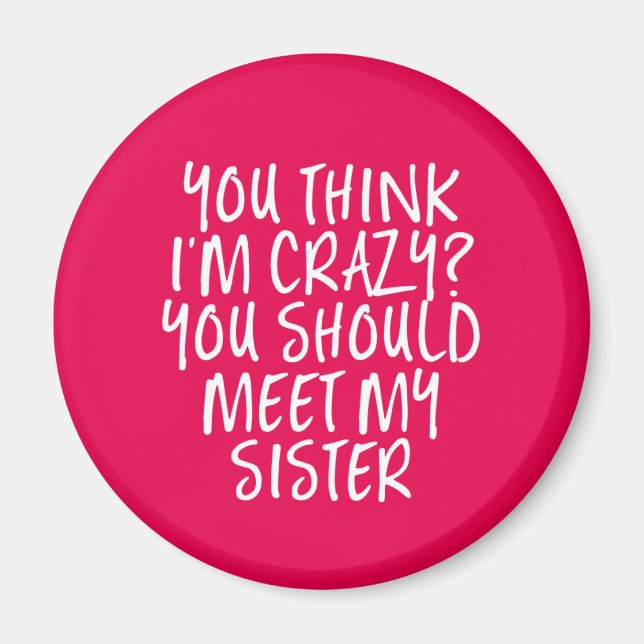 Think I'm Crazy You Should Meet My Sister Funny Magnet (Front)