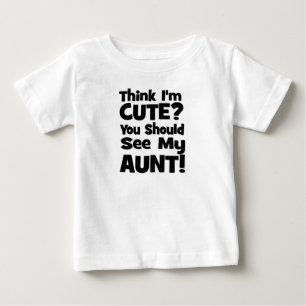Think I'm Cute?  You should see my AUNT! Baby T-Shirt