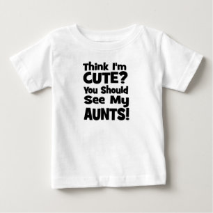 Think I'm Cute?  You should see my AUNTS! Baby T-Shirt
