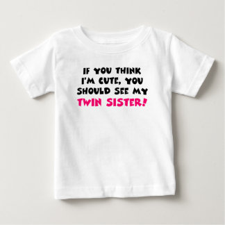 Think I'm cute, you should see my twin sister Baby T-Shirt