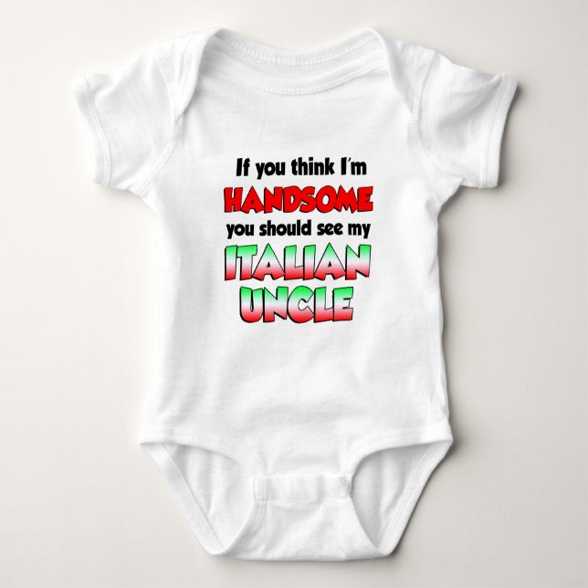 Think I'm Handsome Italian Uncle Baby Bodysuit (Front)