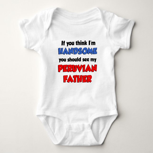 Think I'm Handsome Peruvian Father Baby Bodysuit (Front)