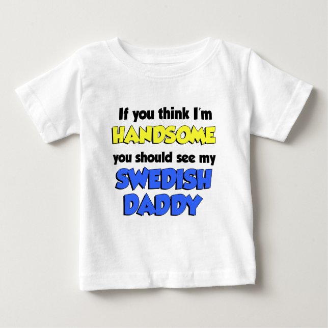Think I'm Handsome Swedish Daddy Baby T-Shirt (Front)