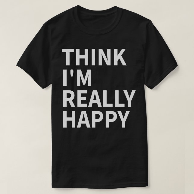think im really happy 1 T-Shirt (Design Front)