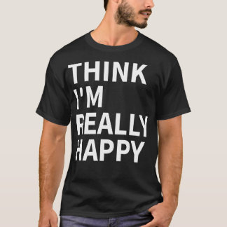 think im really happy 1 T-Shirt