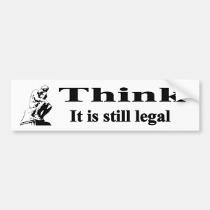 Think - It is still legal Bumper Sticker