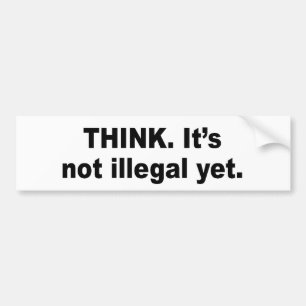 Think. It's not illegal yet Bumper Sticker