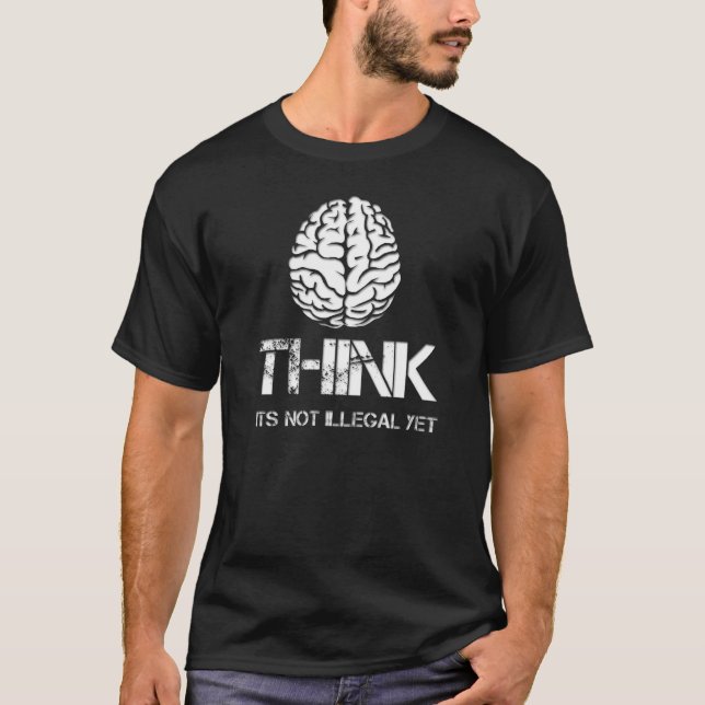 Think... its not illegal yet. Cool quote shirt (Front)