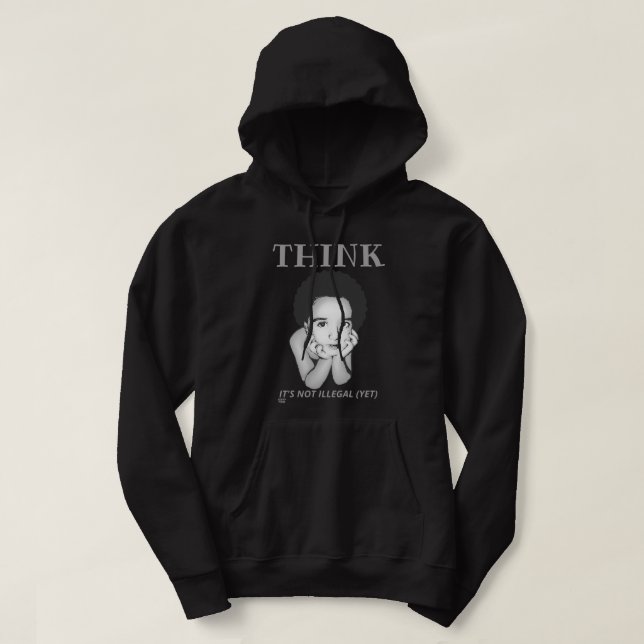 "THINK, IT'S NOT ILLEGAL (YET)"  HOODIE (Design Front)