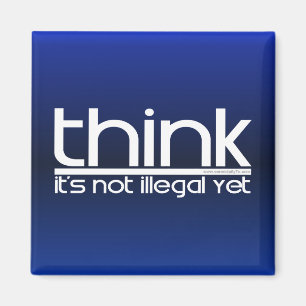 Think It's Not Illegal Yet Magnet
